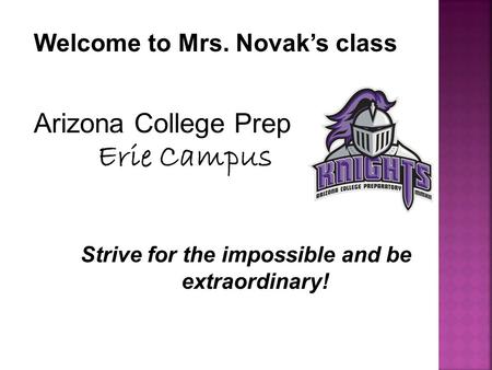 Welcome to Mrs. Novak’s class Strive for the impossible and be extraordinary! Arizona College Prep Erie Campus.