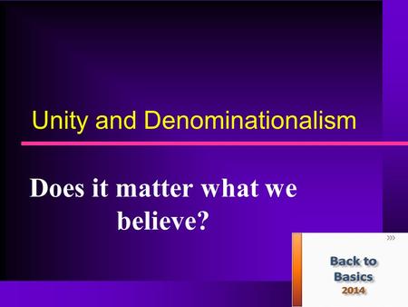 Unity and Denominationalism Does it matter what we believe?
