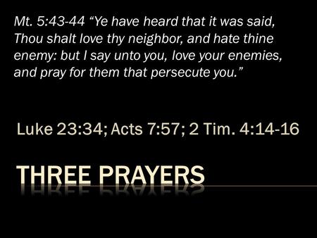 Luke 23:34; Acts 7:57; 2 Tim. 4:14-16 Mt. 5:43-44 “Ye have heard that it was said, Thou shalt love thy neighbor, and hate thine enemy: but I say unto you,