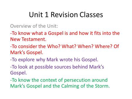 Unit 1 Revision Classes Overview of the Unit: -To know what a Gospel is and how it fits into the New Testament. -To consider the Who? What? When? Where?