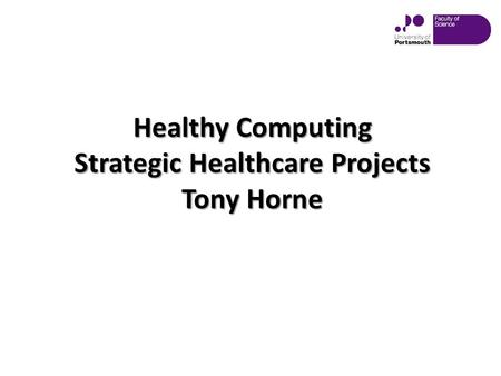Healthy Computing Strategic Healthcare Projects Tony Horne.