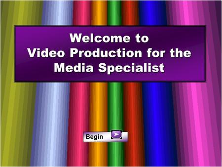 Welcome to Video Production for the Media Specialist Begin.