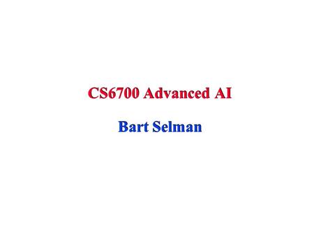 CS6700 Advanced AI Bart Selman. Admin Project oriented course Projects --- research style or implementation style with experimental component. 1 or 2.