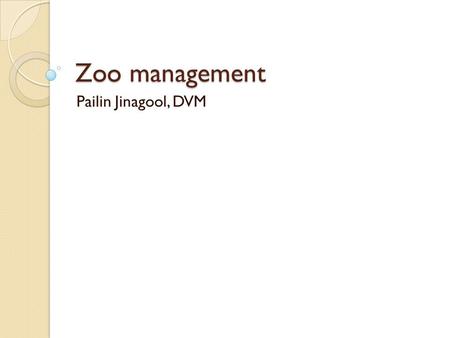 Zoo management Pailin Jinagool, DVM. Zoo management Structure of Zoo. Plans. Zoo design.