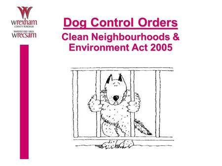 Dog Control Orders Clean Neighbourhoods & Environment Act 2005.