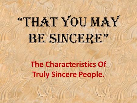 “That You May Be Sincere” The Characteristics Of Truly Sincere People.