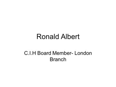Ronald Albert C.I.H Board Member- London Branch. Anti-Social Behaviour Officer Status Dogs & Irresponsible Dog Ownership Investigating dog complaints.