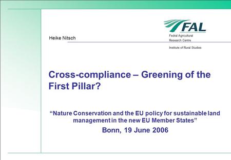 Fedral Agricultural Research Centre Institute of Rural Studies Cross-compliance – Greening of the First Pillar? Heike Nitsch “Nature Conservation and the.