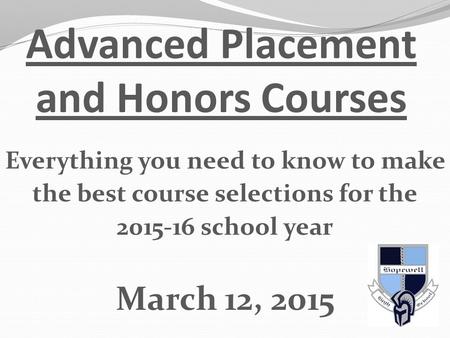 Advanced Placement and Honors Courses Everything you need to know to make the best course selections for the 2015-16 school year March 12, 2015.