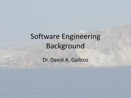Software Engineering Background Dr. David A. Gaitros.