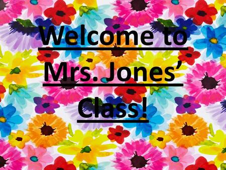 Welcome to Mrs. Jones’ Class!. Who is Mrs. Jones? Born and Raised in Irving Texas Graduated from MacArthur High School Activities: – Softball – Choir.