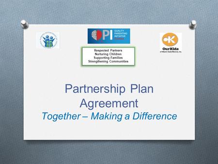 Partnership Plan Agreement Together – Making a Difference Respected Partners Nurturing Children Supporting Families Strengthening Communities Respected.