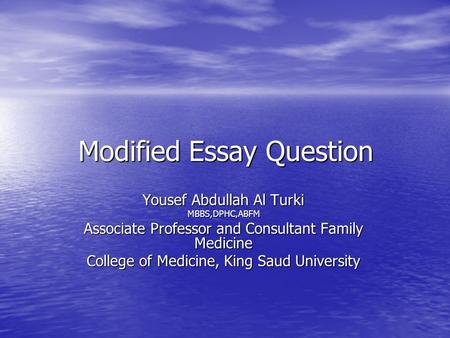 Modified Essay Question Yousef Abdullah Al Turki MBBS,DPHC,ABFM Associate Professor and Consultant Family Medicine College of Medicine, King Saud University.