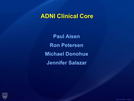 ©2012 MFMER | 3188678-1 ADNI Clinical Core Paul Aisen Ron Petersen Michael Donohue Jennifer Salazar.