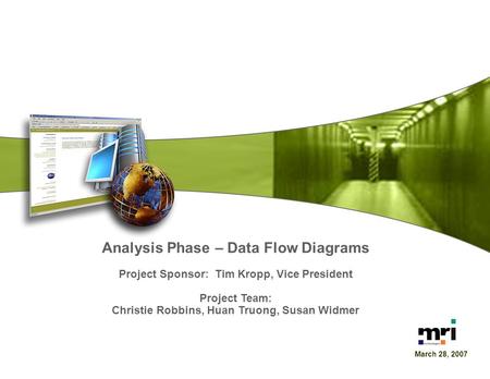 Page 1 Analysis Phase – Data Flow Diagrams MRI Processes 12/1/2006 Page 1 Analysis Phase – Data Flow Diagrams Project Sponsor: Tim Kropp, Vice President.