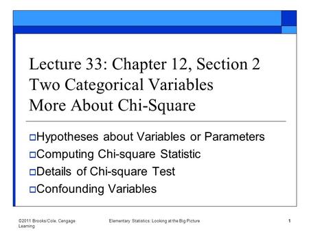 ©2011 Brooks/Cole, Cengage Learning Elementary Statistics: Looking at the Big Picture 1 Lecture 33: Chapter 12, Section 2 Two Categorical Variables More.