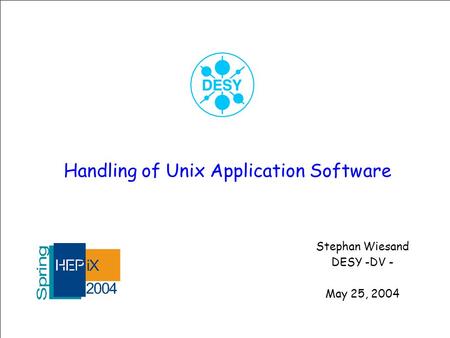 Handling of Unix Application Software Stephan Wiesand DESY -DV - May 25, 2004.