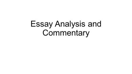 Essay Analysis and Commentary. Essay Analysis Each group needs one of each of the essays and three highlighters. There are 4 to a group and 4 essays.
