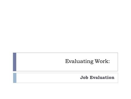 Evaluating Work: Job Evaluation.