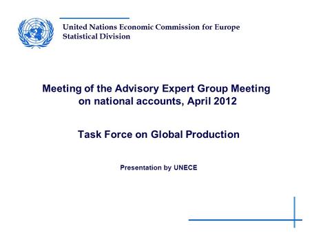United Nations Economic Commission for Europe Statistical Division Meeting of the Advisory Expert Group Meeting on national accounts, April 2012 Task Force.
