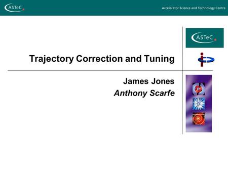 Trajectory Correction and Tuning James Jones Anthony Scarfe.