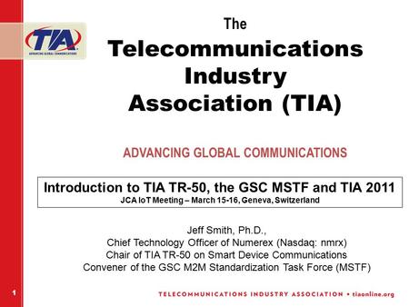 1 The Telecommunications Industry Association (TIA) ADVANCING GLOBAL COMMUNICATIONS Jeff Smith, Ph.D., Chief Technology Officer of Numerex (Nasdaq: nmrx)