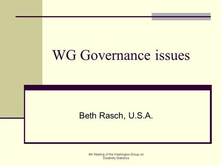 4th Meeting of the Washington Group on Disability Statistics WG Governance issues Beth Rasch, U.S.A.