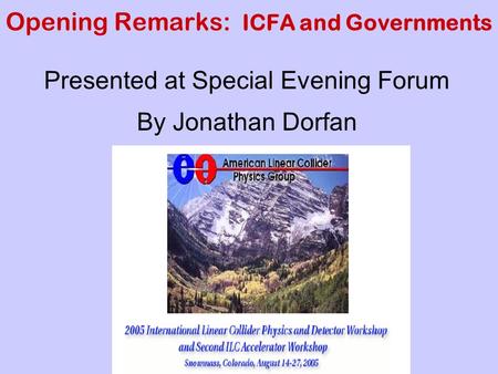 Opening Remarks: ICFA and Governments Presented at Special Evening Forum By Jonathan Dorfan.