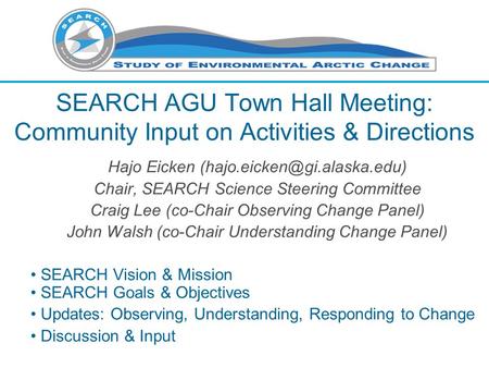 SEARCH AGU Town Hall Meeting: Community Input on Activities & Directions Hajo Eicken Chair, SEARCH Science Steering Committee.