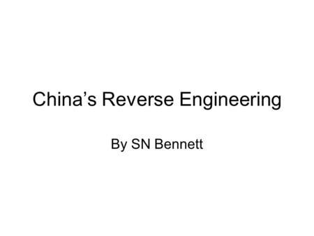 China’s Reverse Engineering By SN Bennett. What is Reverse Engineering? Reverse engineering is the process of discovering the technological principles.