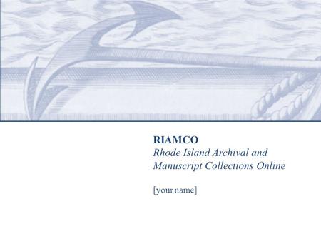 RIAMCO Rhode Island Archival and Manuscript Collections Online [your name]