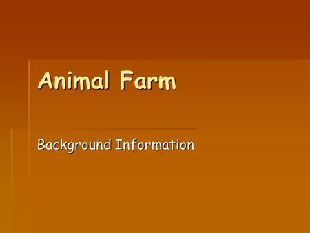 Animal Farm Background Information. Overview  George Orwell’s 1945 novella, Animal Farm, is the story of an animal revolution. The animal residents of.