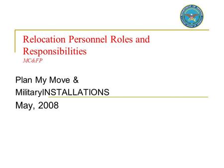 Plan My Move & MilitaryINSTALLATIONS May, 2008 Relocation Personnel Roles and Responsibilities MC&FP.
