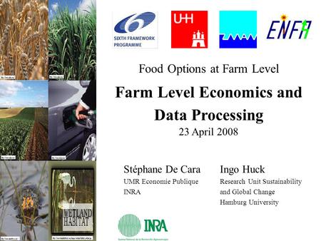 Food Options at Farm Level Farm Level Economics and Data Processing 23 April 2008 Stéphane De Cara Ingo Huck UMR Economie Publique Research Unit Sustainability.