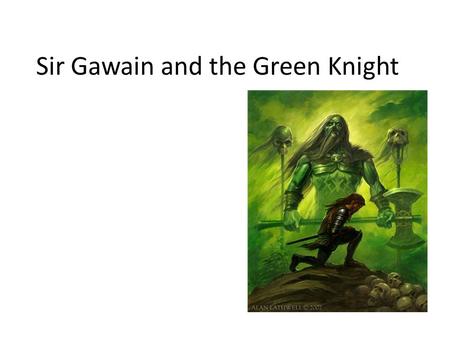 Sir Gawain and the Green Knight. Background Information Written by an unknown author, referred to as the Gawain-poet, some time between 1350 and 1400.