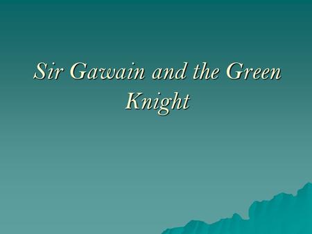 Sir Gawain and the Green Knight. SGGK  SGGK combines two different sorts of adventure (the beheading contest and the temptation to commit adultery) with.