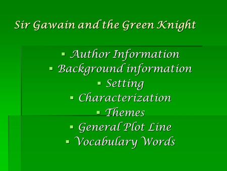 Sir Gawain and the Green Knight  Author Information  Background information  Setting  Characterization  Themes  General Plot Line  Vocabulary Words.