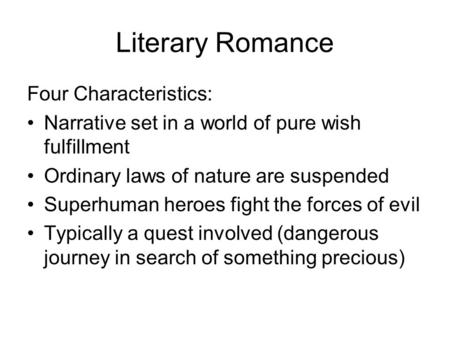 Literary Romance Four Characteristics: Narrative set in a world of pure wish fulfillment Ordinary laws of nature are suspended Superhuman heroes fight.