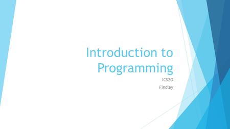 Introduction to Programming ICS2O Findlay. Learning Goals  We will learn  The definitions of a computer, program and programming language.  The different.