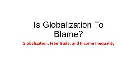 Is Globalization To Blame? Globalization, Free Trade, and Income Inequality.
