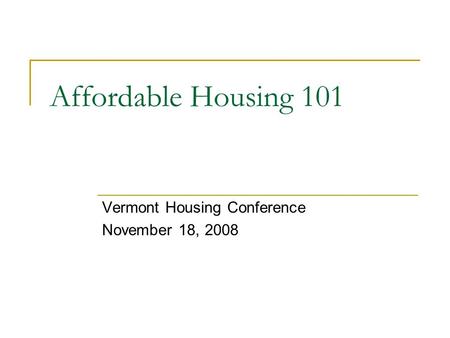 Affordable Housing 101 Vermont Housing Conference November 18, 2008.