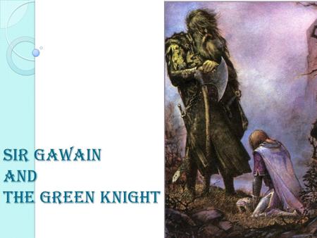Sir Gawain and the Green Knight. Background Notes This poem intertwines three traditional medieval plots: ◦ The beheading contest. ◦ The temptation of.