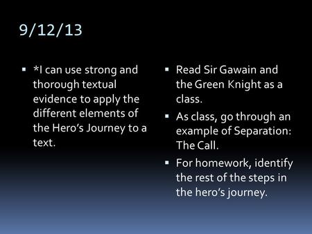 9/12/13  *I can use strong and thorough textual evidence to apply the different elements of the Hero’s Journey to a text.  Read Sir Gawain and the Green.
