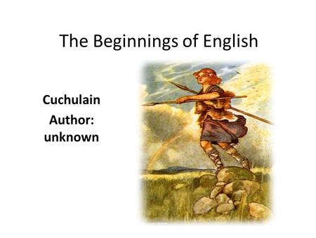 The Beginnings of English Cuchulain Author: unknown.