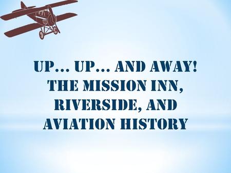 Up... Up… And Away! The Mission Inn, Riverside, and Aviation History