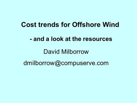 Cost trends for Offshore Wind - and a look at the resources David Milborrow