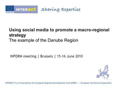Using social media to promote a macro-regional strategy The example of the Danube Region INFORM meeting | Brussels | 15-16 June 2010.