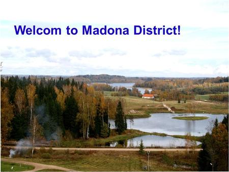 Welcom to Madona District!. Madona is 170 km from Latvian capital Riga, eastern direction.