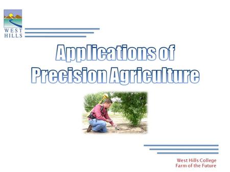 West Hills College Farm of the Future. West Hills College Farm of the Future Precision Agriculture – Lesson 5 What is Precision Agriculture?? Managing.