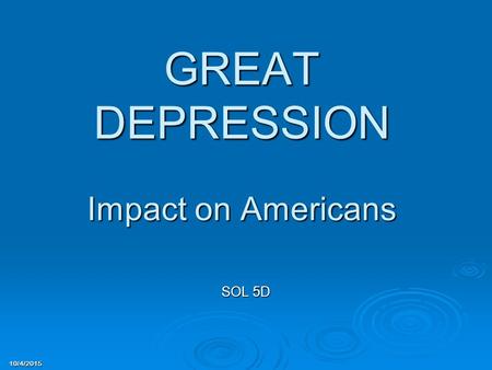 10/4/2015 GREAT DEPRESSION Impact on Americans SOL 5D.
